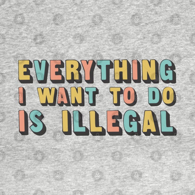 Everything I Want To Do Is Illegal by DankFutura